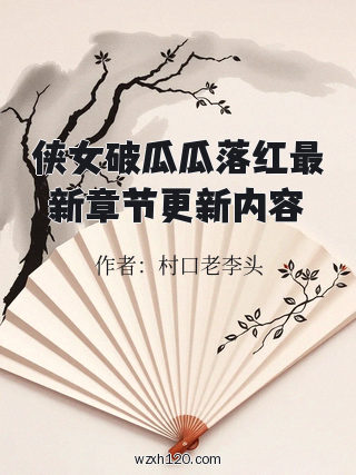 侠女破瓜瓜落红最新章节更新内容