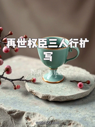 再世权臣三人行扩写