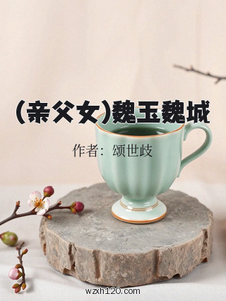 (亲父女)魏玉魏城