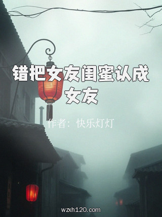 错把女友闺蜜认成女友