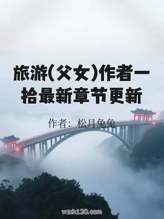 旅游(父女)作者一拾最新章节更新