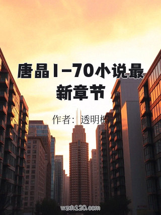 唐晶1-70小说最新章节