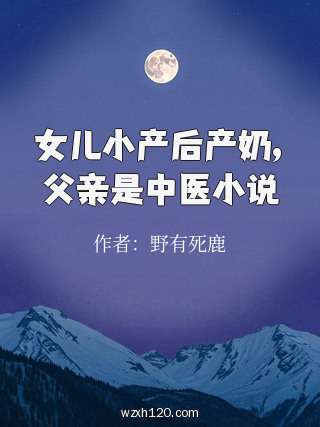 女儿小产后产奶,父亲是中医小说