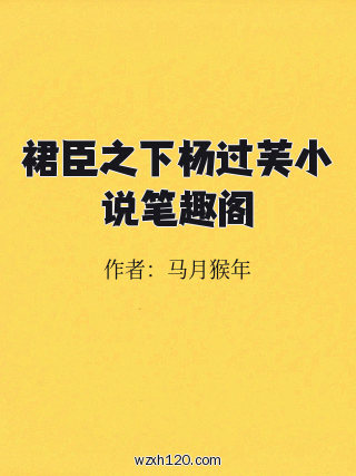 裙臣之下杨过芙小说笔趣阁