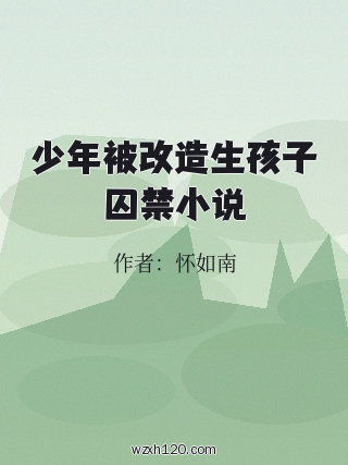 少年被改造生孩子囚禁小说