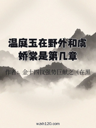 温庭玉在野外和虞娇棠是第几章