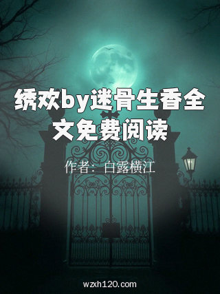 绣欢by迷骨生香全文免费阅读