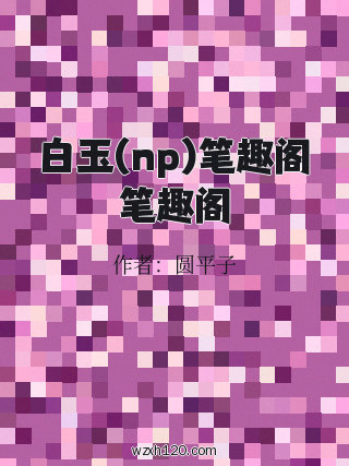 白玉(np)笔趣阁笔趣阁