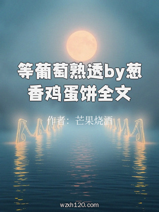 等葡萄熟透by葱香鸡蛋饼全文