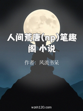 人间荒唐(np)笔趣阁 小说