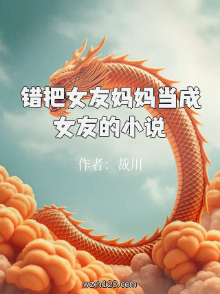 错把女友妈妈当成女友的小说