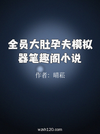 全员大肚孕夫模拟器笔趣阁小说