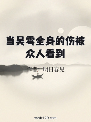当吴雩全身的伤被众人看到