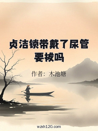 贞洁锁带戴了尿管要拔吗