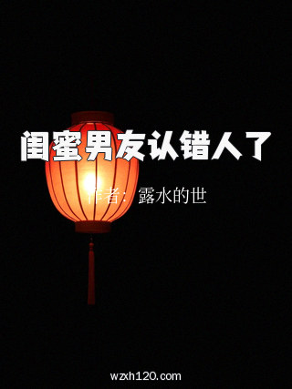 闺蜜男友认错人了