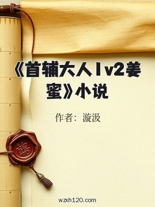 《首辅大人1v2姜蜜》小说