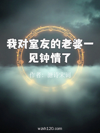 我对室友的老婆一见钟情了