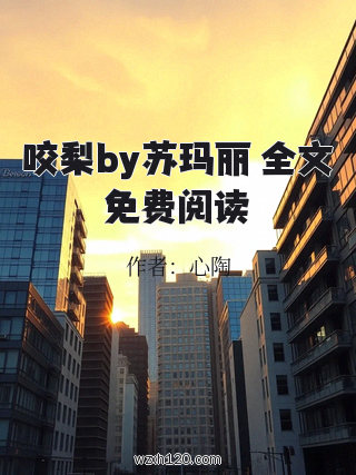 咬梨by苏玛丽 全文免费阅读