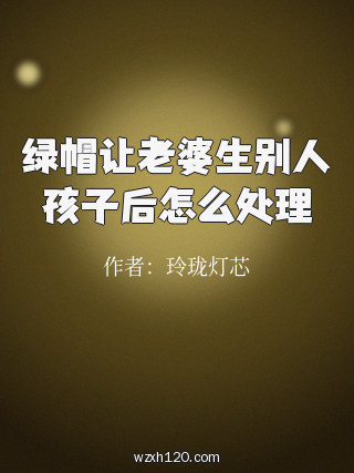 绿帽让老婆生别人孩子后怎么处理