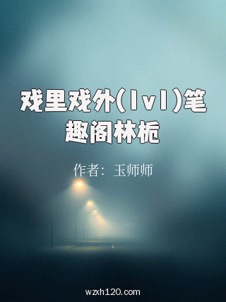 戏里戏外(1v1)笔趣阁林栀