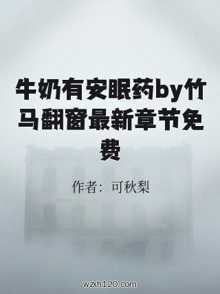 牛奶有安眠药by竹马翻窗最新章节免费