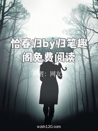 恰春归by归笔趣阁免费阅读
