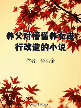 养父对懵懂养女进行改造的小说