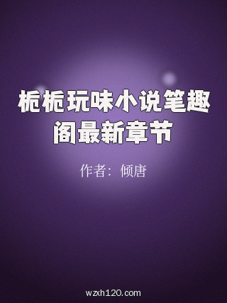栀栀玩味小说笔趣阁最新章节