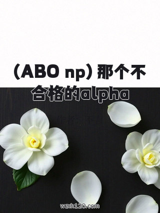 (ABO np)那个不合格的alpha