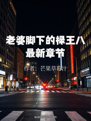 老婆脚下的禄王八最新章节