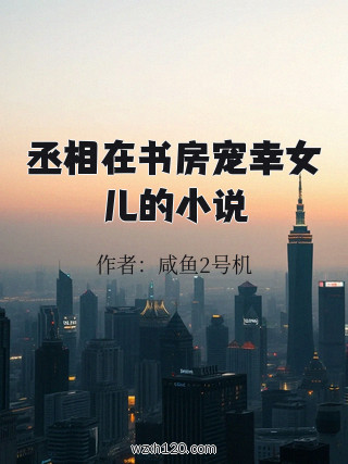丞相在书房宠幸女儿的小说