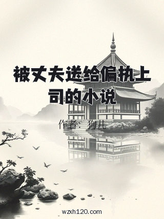 被丈夫送给偏执上司的小说