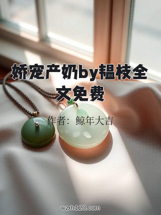 娇宠产奶by韫枝全文免费