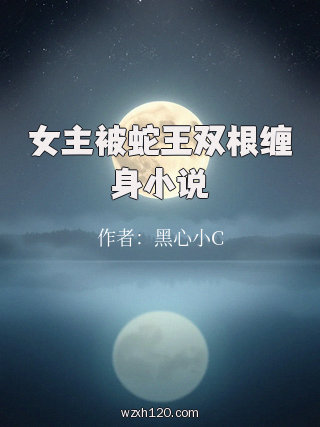 女主被蛇王双根缠身小说