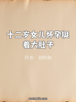 十二岁女儿怀孕挺着大肚子