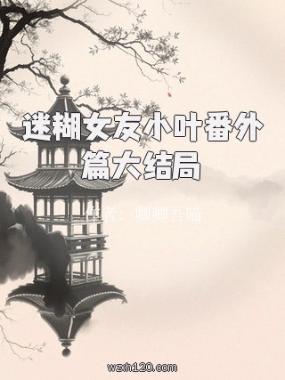 迷糊女友小叶番外篇大结局