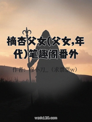 摘杏父女(父女,年代)笔趣阁番外