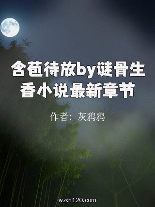 含苞待放by谜骨生香小说最新章节