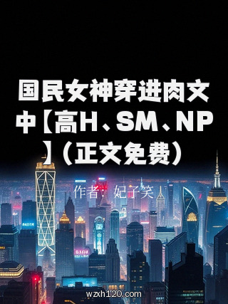 国民女神穿进肉文中【高H、SM、NP】(正文免费)