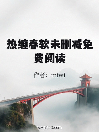 热缠春软未删减免费阅读
