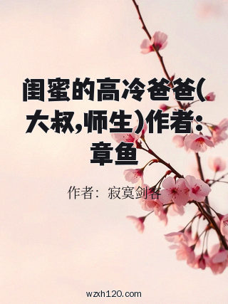 闺蜜的高冷爸爸(大叔,师生)作者:章鱼