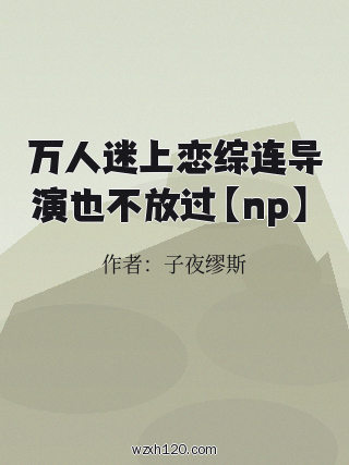 万人迷上恋综连导演也不放过【np】