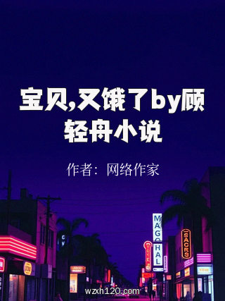 宝贝,又饿了by顾轻舟小说