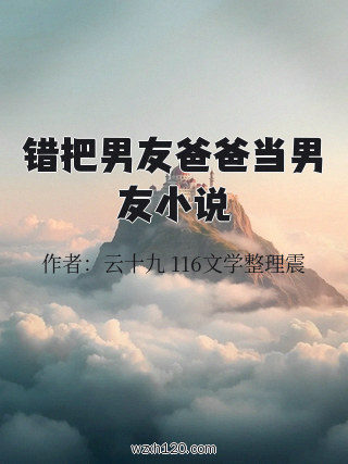 错把男友爸爸当男友小说