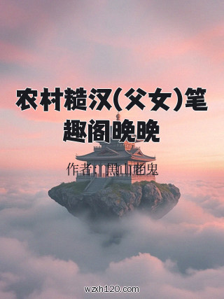 农村糙汉(父女)笔趣阁晚晚