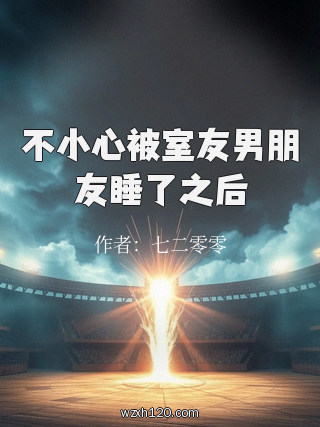 不小心被室友男朋友睡了之后
