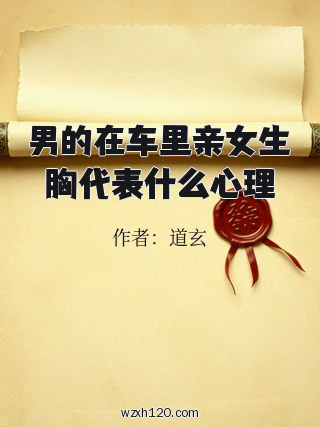 男的在车里亲女生胸代表什么心理