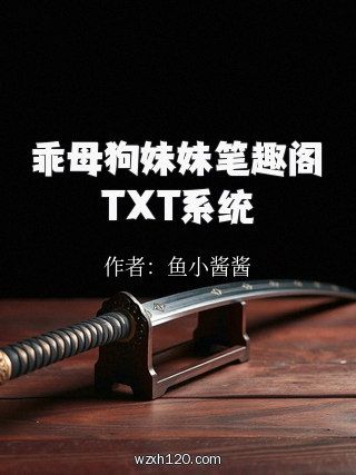 乖母狗妹妹笔趣阁TXT系统