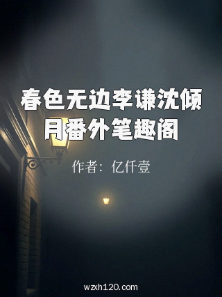 春色无边李谦沈倾月番外笔趣阁