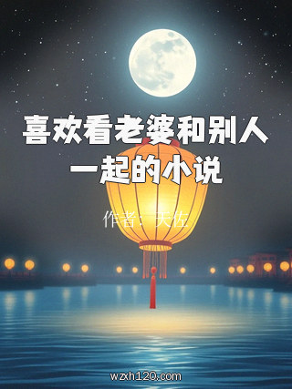 喜欢看老婆和别人一起的小说